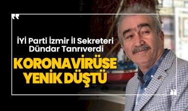 İYİ Parti İzmir İl Sekreteri Dündar Tanrıverdi, Koronavirüse yenik düştü hayatını kaybetti