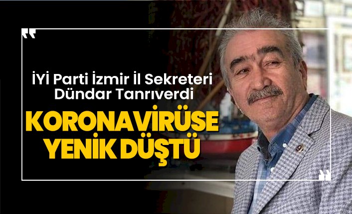 İYİ Parti İzmir İl Sekreteri Dündar Tanrıverdi, Koronavirüse yenik düştü hayatını kaybetti