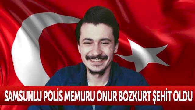 Samsunlu polis memuru Onur Bozkurt şehit oldu