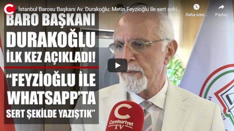 İstanbul Barosu Başkanı Av. Durakoğlu: Metin Feyzioğlu ile sert şekilde yazıştık