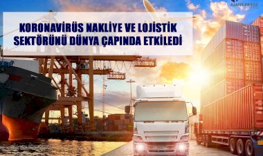 KORONAVİRÜS NAKLİYE VE LOJİSTİK SEKTÖRÜNÜ DÜNYA ÇAPINDA ETKİLEDİ