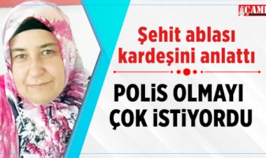 Şehit ablası kardeşini anlattı Polis olmayı çok isterdi