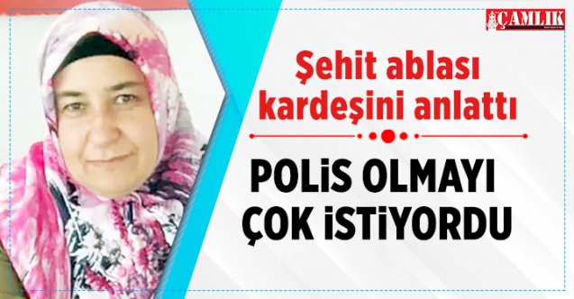 Şehit ablası kardeşini anlattı Polis olmayı çok isterdi