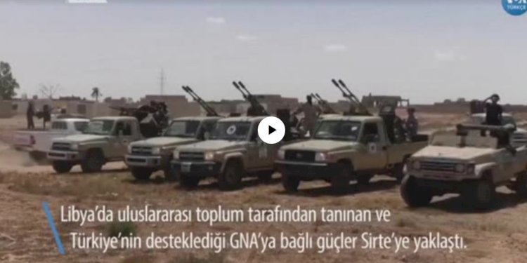 Türkiye’nin Desteklediği Sarrac Hükümeti Sirte’ye İlerliyor