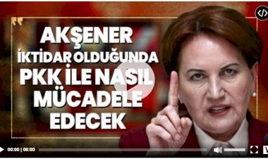 Akşener iktidar olduğunda PKK ile nasıl mücadele edecek?