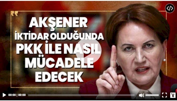 Akşener iktidar olduğunda PKK ile nasıl mücadele edecek?
