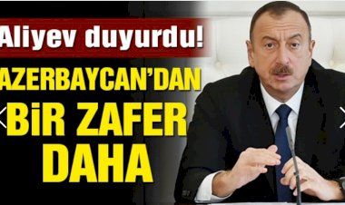 Aliyev duyurdu! Azerbaycan’dan bir zafer daha