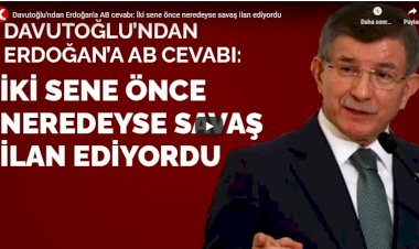 Davutoğlu'ndan Erdoğan'a AB cevabı: İki sene önce neredeyse savaş ilan ediyordu