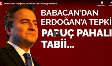Babacan'dan Erdoğan'ın AB çıkışına tepki: Papuç pahalı tabii...