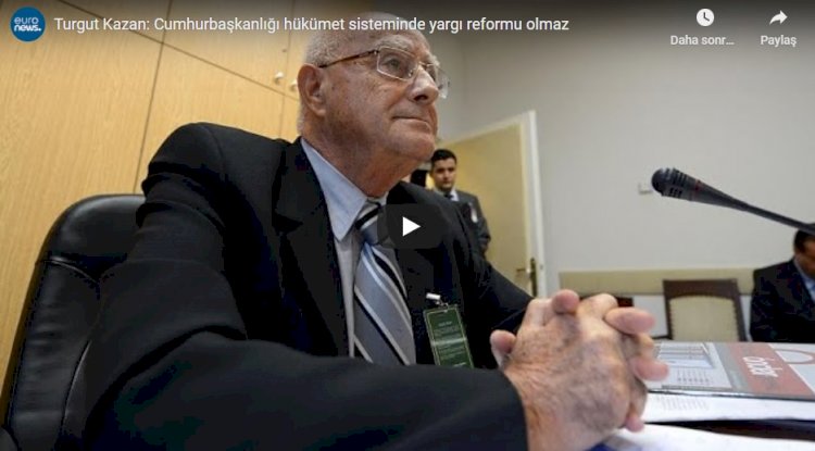 Turgut Kazan: Cumhurbaşkanlığı hükümet sisteminde yargı reformu olmaz