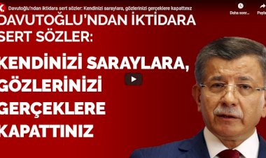 Davutoğlu'ndan iktidara sert sözler: Kendinizi saraylara, gözlerinizi gerçeklere kapattınız
