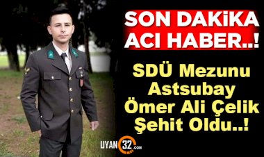 SDÜ Mezunu Astsubay Ömer Ali Çelik Şehit Oldu..!
