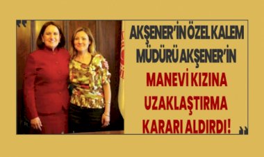 Akşener'in Özel Kalem Müdürü Akşener'in manevi kızı hakkında uzaklaştırma kararı aldırdı!