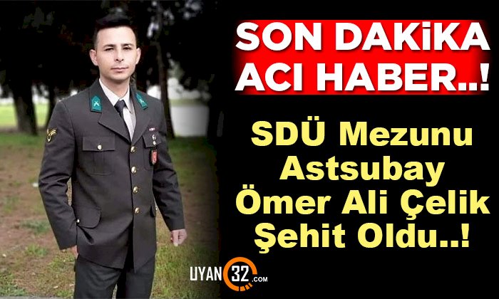 SDÜ Mezunu Astsubay Ömer Ali Çelik Şehit Oldu..!
