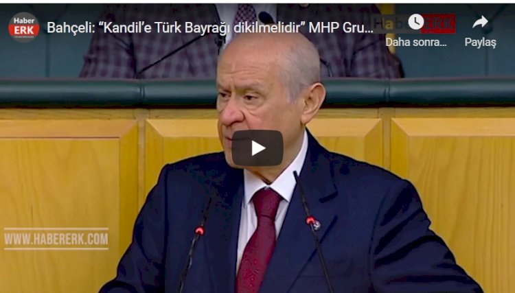 Bahçeli: “Kandil’e Türk Bayrağı dikilmelidir”