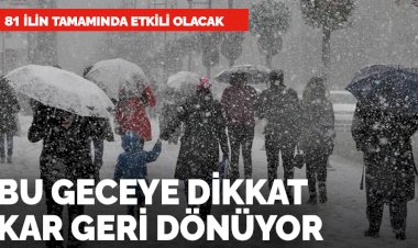 81ilin tamamında etkili olacak! Kar bu gece geri dönüyor