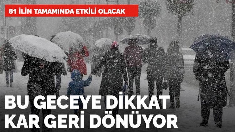 81ilin tamamında etkili olacak! Kar bu gece geri dönüyor
