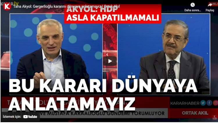 Taha Akyol: Gergerlioğlu kararını dünyaya anlatamayacağız | Ortak Akıl