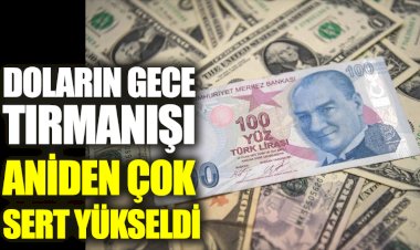 Doların gece tırmanışı. Aniden çok sert yükseldi