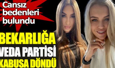 Bekarlığa veda partisi kabusa döndü. Cansız bedenleri bulundu