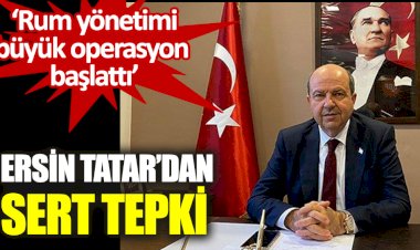 Ersin Tatar'dan sert tepki. Rum yönetimi büyük operasyon başlattı