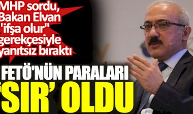 MHP sordu, Bakan Elvan "ifşa olur" gerekçesiyle yanıtsız bıraktı. FETÖ'nün paraları 'sır' oldu