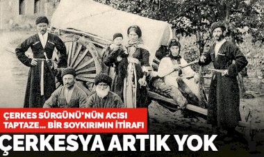 Çerkes Sürgünü'nün acısı hala taptaze... Bir soykırımın itirafı: Çerkesya artık yok