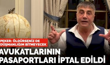 Sedat Peker'le çalışan avukatların pasaportu iptal edildi