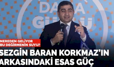 İsmet Berkan yazdı: Sezgin Baran Korkmaz’ın arkasındaki esas güç