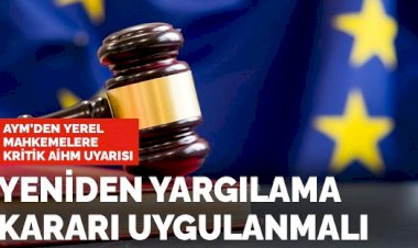 AYM'den yerel mahkemelere kritik uyarı: AİHM'in yeniden yargılama kararı uygulanmalı