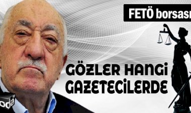FETÖ Borsası | Gözler Hangi Gazetecilerde