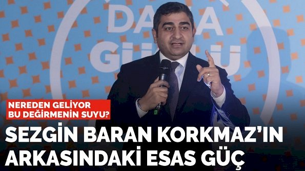 İsmet Berkan yazdı: Sezgin Baran Korkmaz’ın arkasındaki esas güç