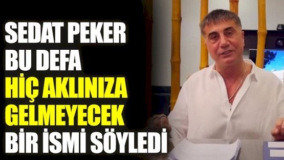 Sedat Peker bu defa hiç aklınıza gelmeyecek bir ismi söyledi
