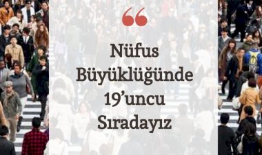NÜFUS BÜYÜKLÜĞÜNDE 19’UNCU SIRADAYIZ