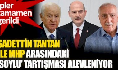Sadettin Tantan ile MHP arasındaki 'Soylu' tartışma alevleniyor!