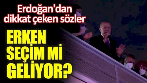 Erdoğan'dan dikkat çeken sözler. Erken seçim mi geliyor?