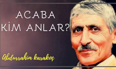 Acaba Kim Anlar? | Abdurrahim Karakoç