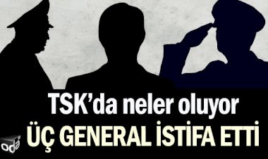 TSK’da neler oluyor: Üç general istifa etti