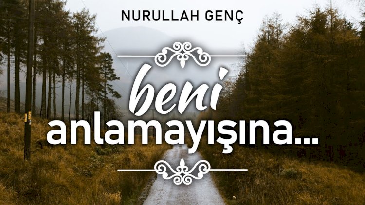 Beni Anlamayışına | Nurullah Genç | Şiir