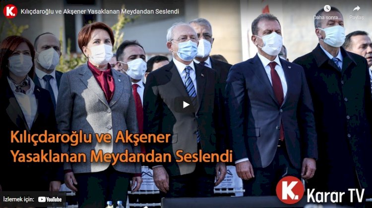 Kılıçdaroğlu ve Akşener yasaklanan meydandan seslendi