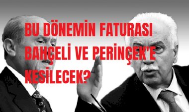 Bu dönemin faturası Bahçeli ve Perinçek’e kesilecek!