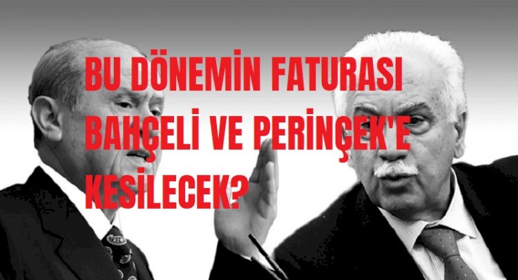 Bu dönemin faturası Bahçeli ve Perinçek’e kesilecek!