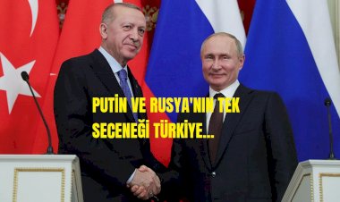 Putin ve Rusya’nın tek seçeneği Türkiye!