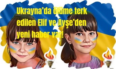 Ukrayna’da ölüme terk edilen Elif ve Ayşe’den yeni haber var!