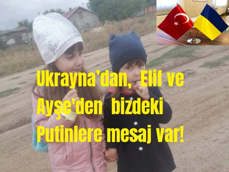 Ukrayna’dan,  Elif ve Ayşe bebeklerden  bizdeki Putinlere mesaj var!