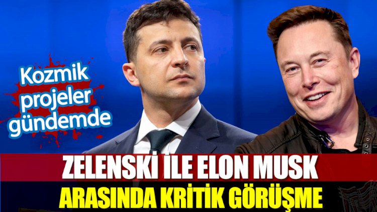 Zelenski ile Elon Musk arasında kritik görüşme. Kozmik projeleri konuştuk