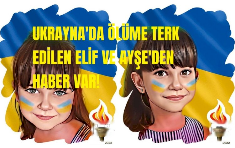 Ukrayna’da savaşın ortasında kalan Elif ve Ayşe korkudan konuşamıyor!