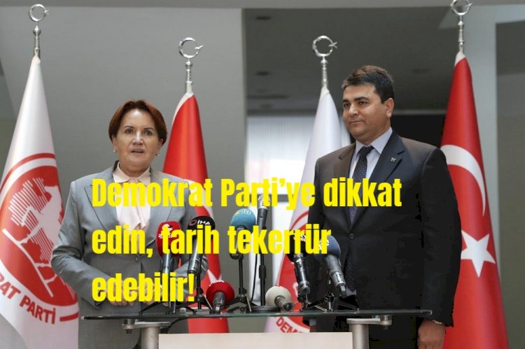 Demokrat Parti’ye dikkat edin, tarih tekerrür edebilir!