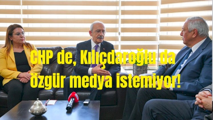 Kılıçdaroğlu yalan söylüyor! CHP de, Kılıçdaroğlu da özgür medya istemiyor!