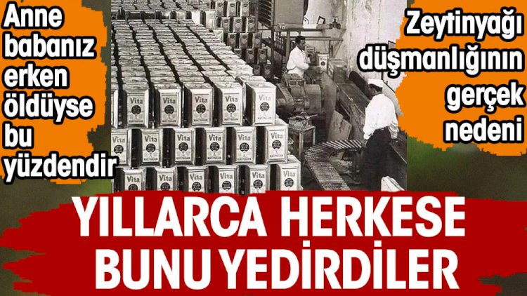 Yıllarca herkese bunu yedirdiler. Anne babanız erkenden öldüyse bu yüzdendir